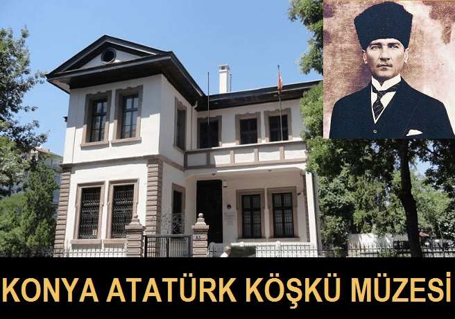 Konya Atatürk Köşkü Müzesi ve Atatütk'ün Hatıraları